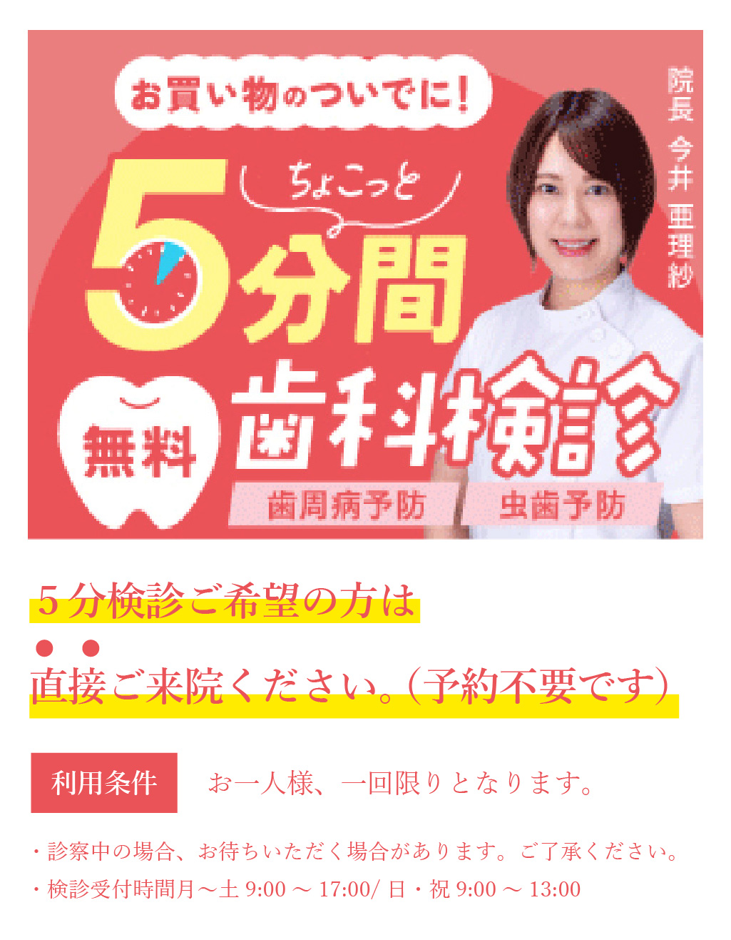 ５分検診ご希望の方は直接ご来院ください。利用条件はお一人様、一回限り。診察中の場合、お待ちいただく場合があります。ご了承ください。・検診受付時間　月～土９：００～１７：００/日・祝９：００～１３：００